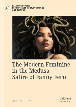 Buchcover The Modern Feminine in the Medusa Satire of Fanny Fern | James E. Caron | EAN 9783031412752 | ISBN 3-031-41275-3 | ISBN 978-3-031-41275-2