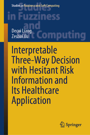 Buchcover Interpretable Three-Way Decision with Hesitant Risk Information and Its Healthcare Application | Decui Liang | EAN 9783031455018 | ISBN 3-031-45501-0 | ISBN 978-3-031-45501-8
