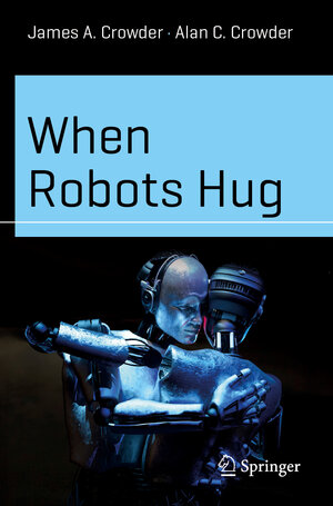 Buchcover When Robots Hug | James A. Crowder | EAN 9783031508035 | ISBN 3-031-50803-3 | ISBN 978-3-031-50803-5