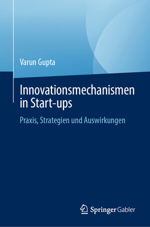 Buchcover Innovationsmechanismen in Start-ups | Varun Gupta | EAN 9783031532689 | ISBN 3-031-53268-6 | ISBN 978-3-031-53268-9