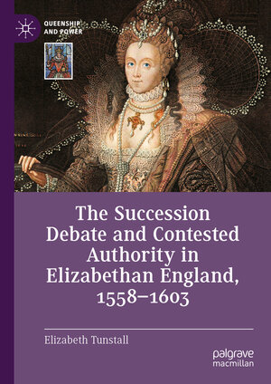 Buchcover The Succession Debate and Contested Authority in Elizabethan England, 1558-1603 | Elizabeth Tunstall | EAN 9783031588938 | ISBN 3-031-58893-2 | ISBN 978-3-031-58893-8