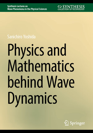 Buchcover Physics and Mathematics behind Wave Dynamics | Sanichiro Yoshida | EAN 9783031603617 | ISBN 3-031-60361-3 | ISBN 978-3-031-60361-7