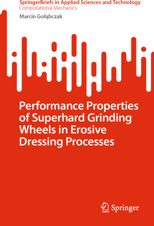 Buchcover Performance Properties of Superhard Grinding Wheels in Erosive Dressing Processes | Marcin Gołąbczak | EAN 9783031613913 | ISBN 3-031-61391-0 | ISBN 978-3-031-61391-3