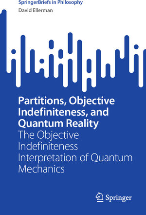 Buchcover Partitions, Objective Indefiniteness, and Quantum Reality | David Ellerman | EAN 9783031617850 | ISBN 3-031-61785-1 | ISBN 978-3-031-61785-0