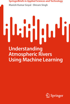 Buchcover Understanding Atmospheric Rivers Using Machine Learning | Manish Kumar Goyal | EAN 9783031634772 | ISBN 3-031-63477-2 | ISBN 978-3-031-63477-2