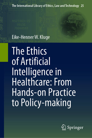 Buchcover The Ethics of Artificial Intelligence in Healthcare: From Hands-on Practice to Policy-making | Eike-Henner W. Kluge | EAN 9783031728365 | ISBN 3-031-72836-X | ISBN 978-3-031-72836-5