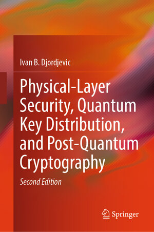 Buchcover Physical-Layer Security, Quantum Key Distribution, and Post-Quantum Cryptography | Ivan B. Djordjevic | EAN 9783031883712 | ISBN 3-031-88371-3 | ISBN 978-3-031-88371-2