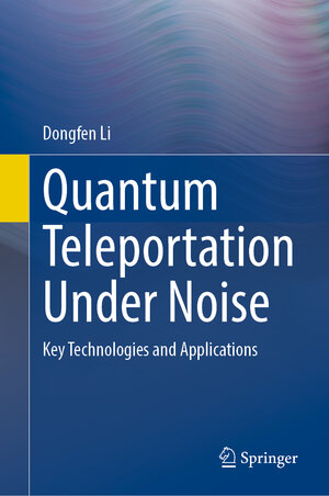 Buchcover Quantum Teleportation Under Noise | Dongfen Li | EAN 9783031912504 | ISBN 3-031-91250-0 | ISBN 978-3-031-91250-4