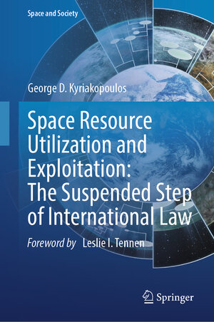 Buchcover Space Resource Utilization and Exploitation: The Suspended Step of International Law | George D. Kyriakopoulos | EAN 9783031963360 | ISBN 3-031-96336-9 | ISBN 978-3-031-96336-0