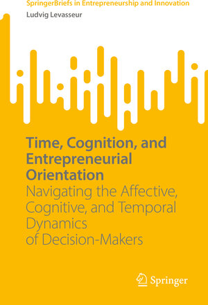 Buchcover Time, Cognition, and Entrepreneurial Orientation | Ludvig Levasseur | EAN 9783031985522 | ISBN 3-031-98552-4 | ISBN 978-3-031-98552-2