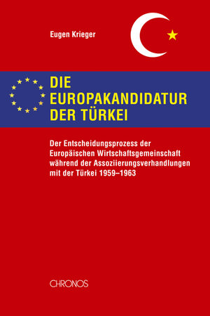 Die Europakandidatur der Türkei: Der Entscheidungsprozess der Europäischen Wirtschaftsgemeinschaft während der Assoziierungsverhandlungen mit der Türkei 1959–1963