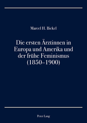 Buchcover Die ersten Ärztinnen in Europa und Amerika und der frühe Feminismus (1850–1900) | Marcel H. Bickel | EAN 9783034325844 | ISBN 3-0343-2584-3 | ISBN 978-3-0343-2584-4