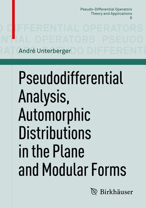 Buchcover Pseudodifferential Analysis, Automorphic Distributions in the Plane and Modular Forms | André Unterberger | EAN 9783034801652 | ISBN 3-0348-0165-3 | ISBN 978-3-0348-0165-2