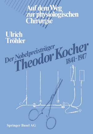 Buchcover Der Nobelpreisträger Theodor Kocher 1841–1917 | TRÖHLER | EAN 9783034854290 | ISBN 3-0348-5429-3 | ISBN 978-3-0348-5429-0