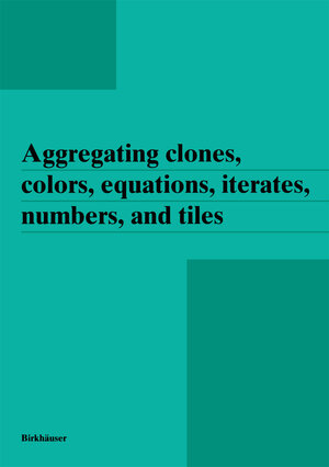 Buchcover Aggregating clones, colors, equations, iterates, numbers, and tiles | EAN 9783034890960 | ISBN 3-0348-9096-6 | ISBN 978-3-0348-9096-0