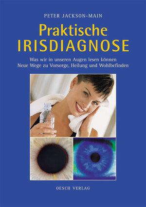 Praktische Irisdiagnose: Was wir in unseren Augen lesen können. Neue Wege zu Vorsorge, Heilung und Wohlbefinden