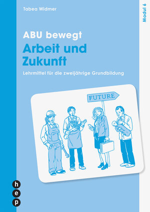 Buchcover ABU bewegt - Arbeit und Zukunft | Modul 6 (Print inkl. edubase-ebook, Neuauflage 2025) | Tabea Widmer | EAN 9783035522938 | ISBN 3-0355-2293-6 | ISBN 978-3-0355-2293-8