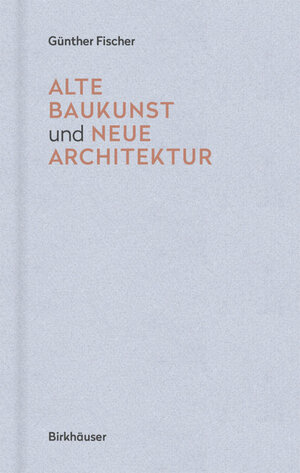 Buchcover Alte Baukunst und neue Architektur | Günther Fischer | EAN 9783035616194 | ISBN 3-0356-1619-1 | ISBN 978-3-0356-1619-4