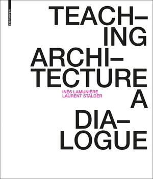 Buchcover Teaching Architecture | Inès Lamunière | EAN 9783035618075 | ISBN 3-0356-1807-0 | ISBN 978-3-0356-1807-5
