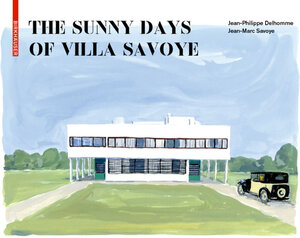 Buchcover The Sunny Days of Villa Savoye | Jean-Philippe Delhomme | EAN 9783035620610 | ISBN 3-0356-2061-X | ISBN 978-3-0356-2061-0