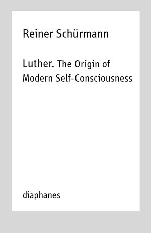 Buchcover Luther. The Origin of Modern Self-Consciousness | Reiner Schürmann | EAN 9783035800166 | ISBN 3-0358-0016-2 | ISBN 978-3-0358-0016-6