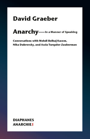 Buchcover Anarchy—In a Manner of Speaking | David Graeber | EAN 9783035802269 | ISBN 3-0358-0226-2 | ISBN 978-3-0358-0226-9