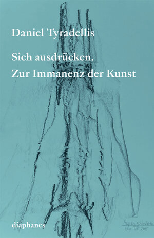 Buchcover Sich ausdrücken. Zur Immanenz der Kunst | Daniel Tyradellis | EAN 9783035803310 | ISBN 3-0358-0331-5 | ISBN 978-3-0358-0331-0
