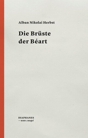 Buchcover Die Brüste der Béart | Alban Nikolai Herbst | EAN 9783035804669 | ISBN 3-0358-0466-4 | ISBN 978-3-0358-0466-9