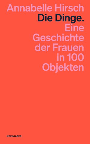 Buchcover Die Dinge. Eine Geschichte der Frauen in 100 Objekten | Annabelle Hirsch | EAN 9783036961637 | ISBN 3-0369-6163-1 | ISBN 978-3-0369-6163-7