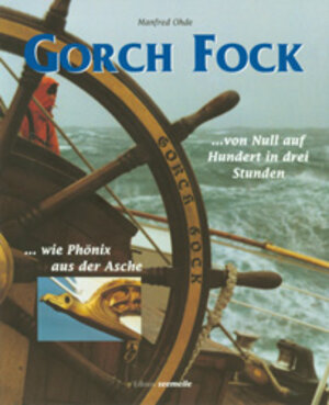 Buchcover Gorch Fock - von Null auf Hundert in drei Stunden - wie Phönix aus der Asche | Manfred Ohde | EAN 9783037070000 | ISBN 3-03707-000-5 | ISBN 978-3-03707-000-0