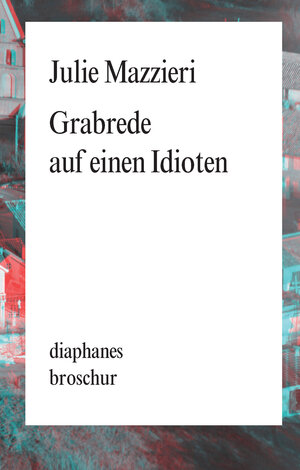 Buchcover Grabrede auf einen Idioten | Julie Mazzieri | EAN 9783037345542 | ISBN 3-03734-554-3 | ISBN 978-3-03734-554-2