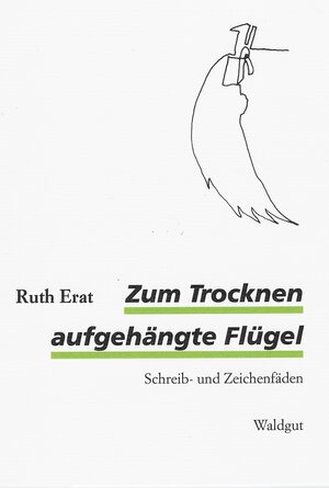 Buchcover Zum Trocknen aufgehängte Flügel | Ruth Erat | EAN 9783037401170 | ISBN 3-03740-117-6 | ISBN 978-3-03740-117-0