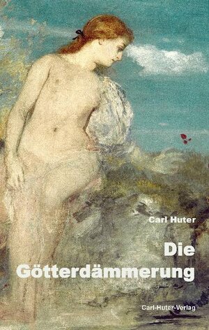 Buchcover Die Götterdämmerung | Carl Huter | EAN 9783037411162 | ISBN 3-03741-116-3 | ISBN 978-3-03741-116-2