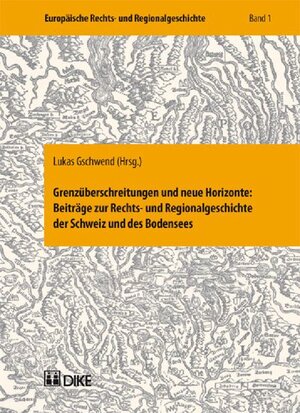 Buchcover Grenzüberschreitungen und neue Horizonte: Beiträge zur Rechts- und Regionalgeschichte der Schweiz un des Bodensees | Lukas Gschwend | EAN 9783037510001 | ISBN 3-03751-000-5 | ISBN 978-3-03751-000-1