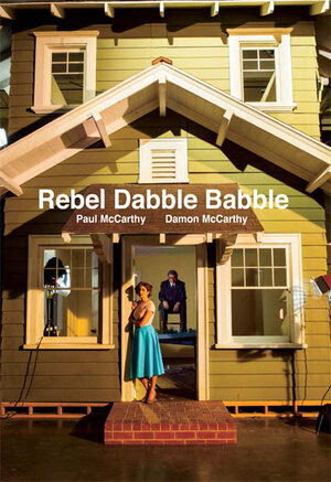 Buchcover Paul McCarthy and Damon McCarthy: Rebel Dabble Babble | Paul McCarthy | EAN 9783037643365 | ISBN 3-03764-336-6 | ISBN 978-3-03764-336-5