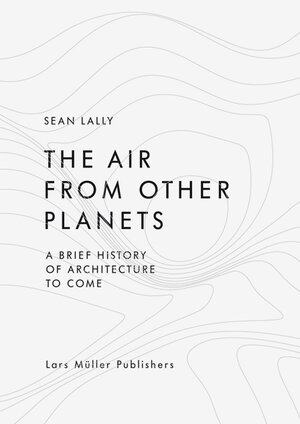 Buchcover The Air from Other Planets | Sean Lally | EAN 9783037783931 | ISBN 3-03778-393-1 | ISBN 978-3-03778-393-1