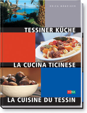 Tessiner Küche -La Cucina Ticinese - La Cuisine du Tessin