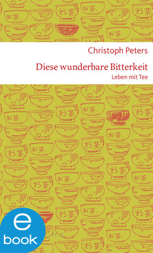 Buchcover Diese wunderbare Bitterkeit. Leben mit Tee | Christoph Peters | EAN 9783037900888 | ISBN 3-03790-088-1 | ISBN 978-3-03790-088-8