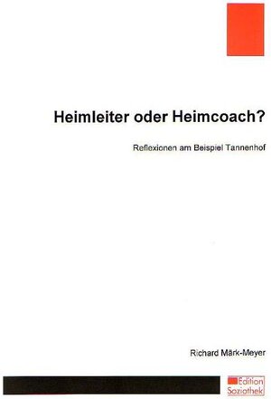 Heimleiter oder Heimcoach?: Reflexionen am Beispiel Tannenhof
