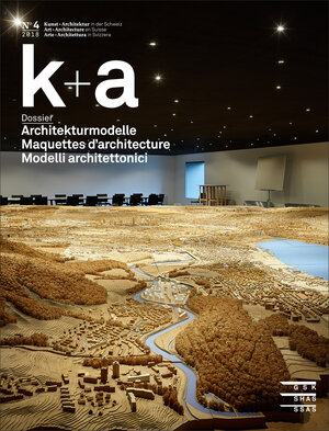 Buchcover k+a 2018.4 : Architekturmodelle | Maquettes d’architecture | Modelli architettonici  | EAN 9783037973455 | ISBN 3-03797-345-5 | ISBN 978-3-03797-345-5