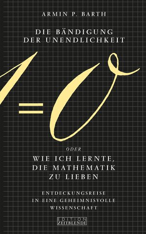 Buchcover Die Bändigung der Unendlichkeit oder Wie ich lernte, die Mathematik zu lieben | Armin P. Barth | EAN 9783038000242 | ISBN 3-03800-024-8 | ISBN 978-3-03800-024-2