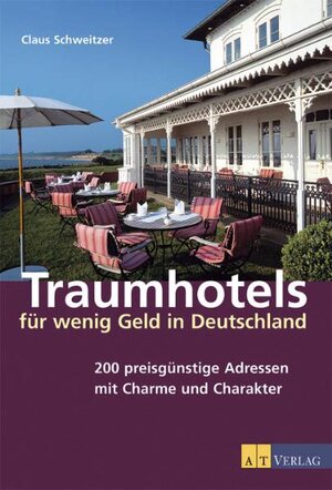 Traumhotels für wenig Geld in Deutschland: 200 preisgünstige Adressen mit Charme und Charakter