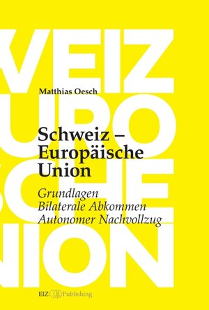Buchcover Schweiz – Europäische Union: Grundlagen, Bilaterale Abkommen, Autonomer Nachvollzug | Matthias Oesch | EAN 9783038053361 | ISBN 3-03805-336-8 | ISBN 978-3-03805-336-1