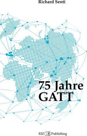 Buchcover 75 Jahre GATT | Richard Senti | EAN 9783038055785 | ISBN 3-03805-578-6 | ISBN 978-3-03805-578-5