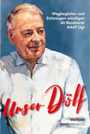 Buchcover Unser Dölf | 75 Wegbegleiter und Zeitzeugen würdigen alt Bundesrat Adolf Ogi | EAN 9783038127314 | ISBN 3-03812-731-0 | ISBN 978-3-03812-731-4