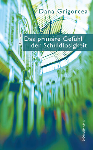 Buchcover Das primäre Gefühl der Schuldlosigkeit | Dana Grigorcea | EAN 9783038200215 | ISBN 3-03820-021-2 | ISBN 978-3-03820-021-5