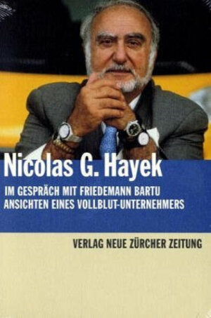 Nicolas G. Hayek im Gespräch mit Friedemann Bartu. Ansichten eines Vollblut-Unternehmers