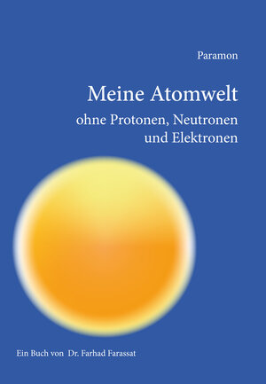 Buchcover Meine Atomwelt ohne Protonen, Neutronen und Elektronen | Farhad Farassat | EAN 9783038304975 | ISBN 3-03830-497-2 | ISBN 978-3-03830-497-5