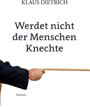 Buchcover Werdet nicht der Menschen Knechte | Klaus Dietrich | EAN 9783038308065 | ISBN 3-03830-806-4 | ISBN 978-3-03830-806-5
