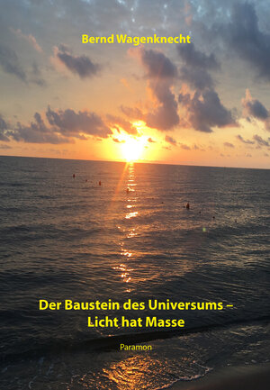 Buchcover Der Baustein des Universums – Licht hat Masse | Bernd Wagenknecht | EAN 9783038308676 | ISBN 3-03830-867-6 | ISBN 978-3-03830-867-6
